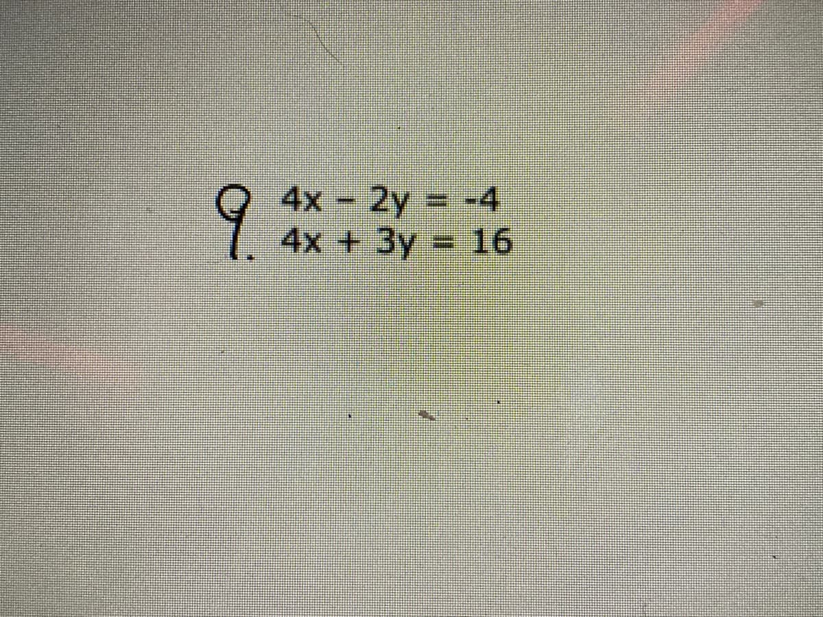 9.
4x - 2y -4
4x + 3y 16
