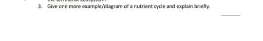 3. Give one more example/diagram of a nutrient cycle and explain briefly.
