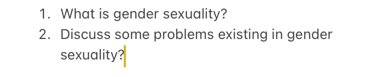 1. What is gender sexuality?
2. Discuss some problems existing in gender
sexuality?
