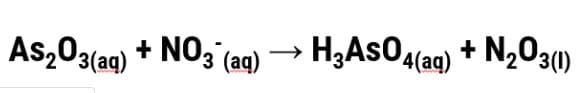 H,AsOA(aq)
+ N203(1)
As,03(aq) + NO, (aq) → H3ASO4(ag) + N,O3(1)
