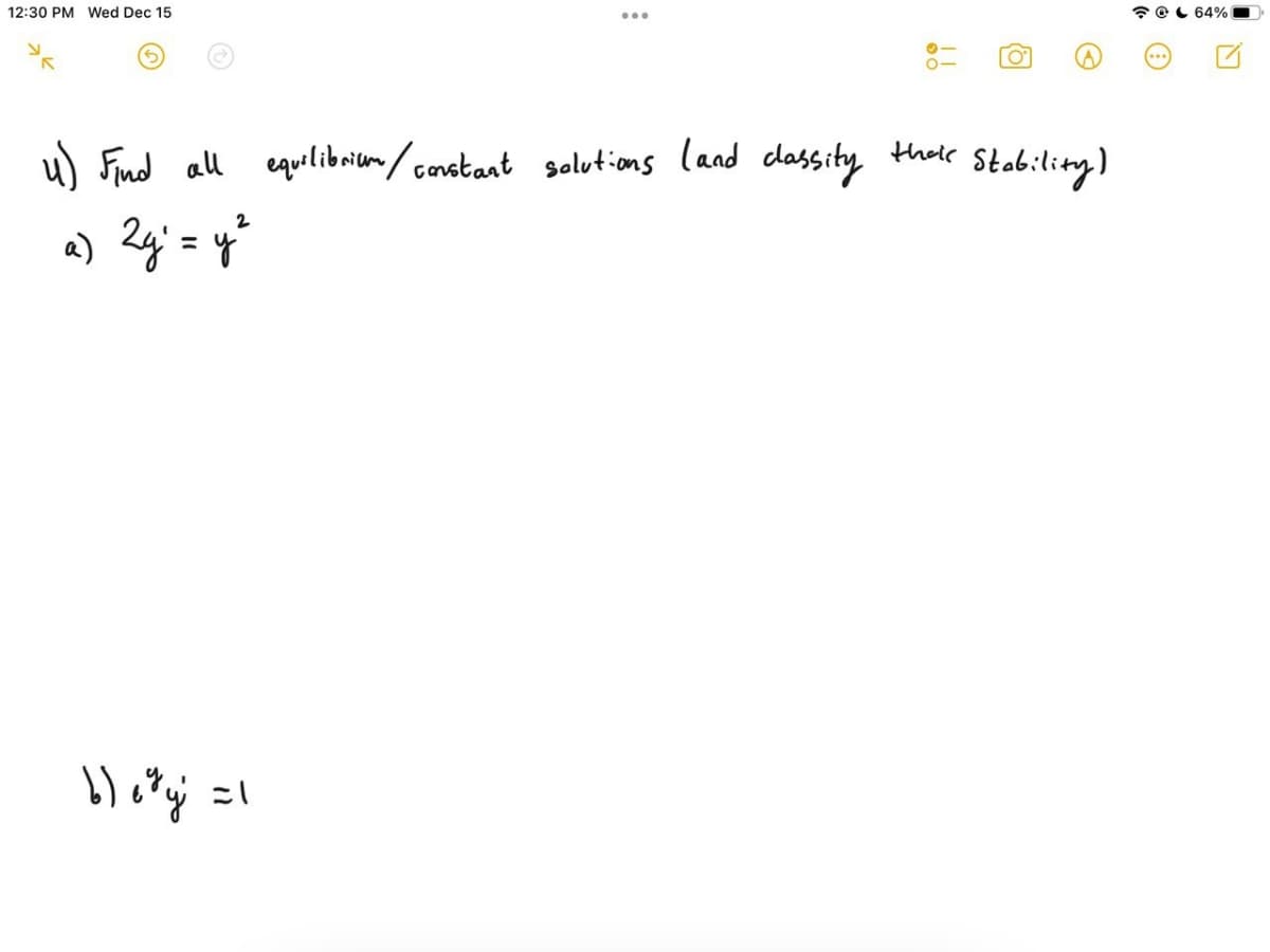 12:30 PM Wed Dec 15
* eL 64%
..
u) Find all equilibriure /constant solutions land
cassity thae Stobitity)
Stabiling)
a) Zg:= y*
