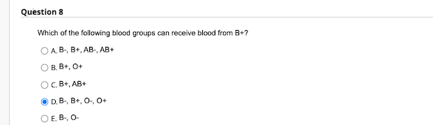 Question 8
Which of the following blood groups can receive blood from B+?
А. В-, В+, АВ-, АВ+
В. В+, О+
OC.B+, AB+
O D. B-, B+, O-, O+
O E. B-, O-
