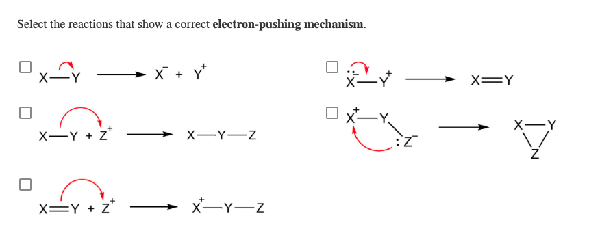 Select the reactions that show a correct electron-pushing mechanism.
-Y
X-Y + Z
X=Y + Z
X + Y*
X-Y-Z
x-Y-Z
Lyt
-Y₂
:Z
X=Y
X-Y
Z