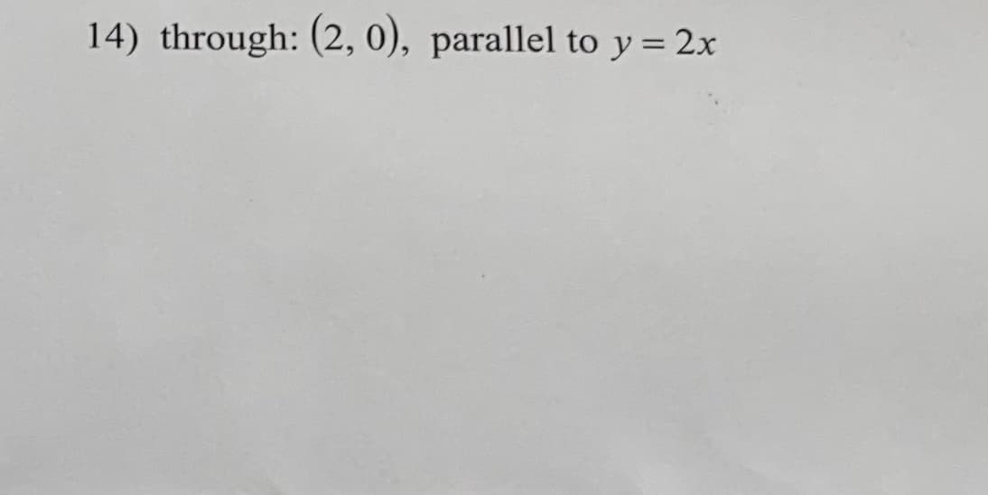 14) through: (2, 0), parallel to y= 2x
