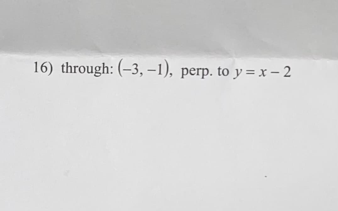 16) through: (-3, –1), perp. to y = x – 2
