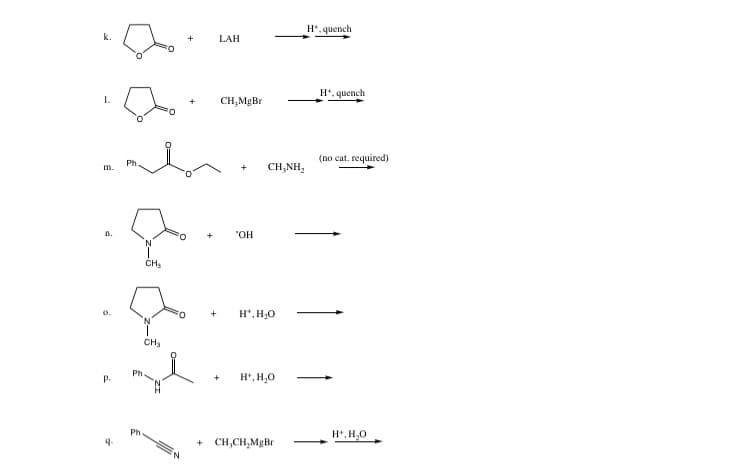 1.
m.
n.
P.
Ph.
Ph
CH₂
8
CH₂
Ph
+
N
+
+
LAH
CH₂MgBr
"OH
CHÍNH,
H*, H₂O
H*, H₂O
CH₂CH₂MgBr
H. quench
H. quench
(no cat. required)
H+, H₂O