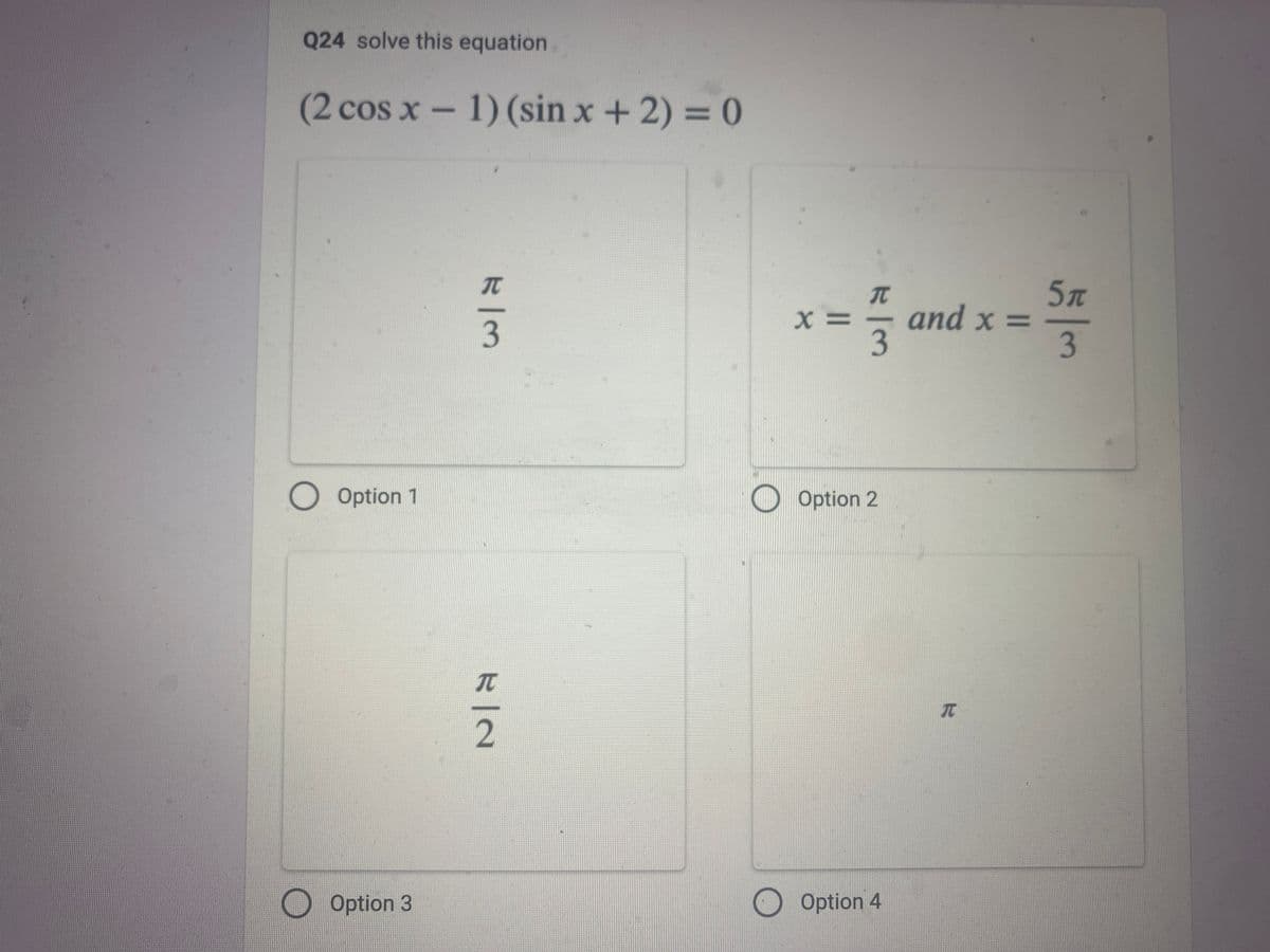 Q24 solve this equation
(2 cos x - 1) (sin x + 2) = 0
O Option 1
Option 3
و اس
T
2
x=3 and x = 5
X
3
Option 2
Option 4
π