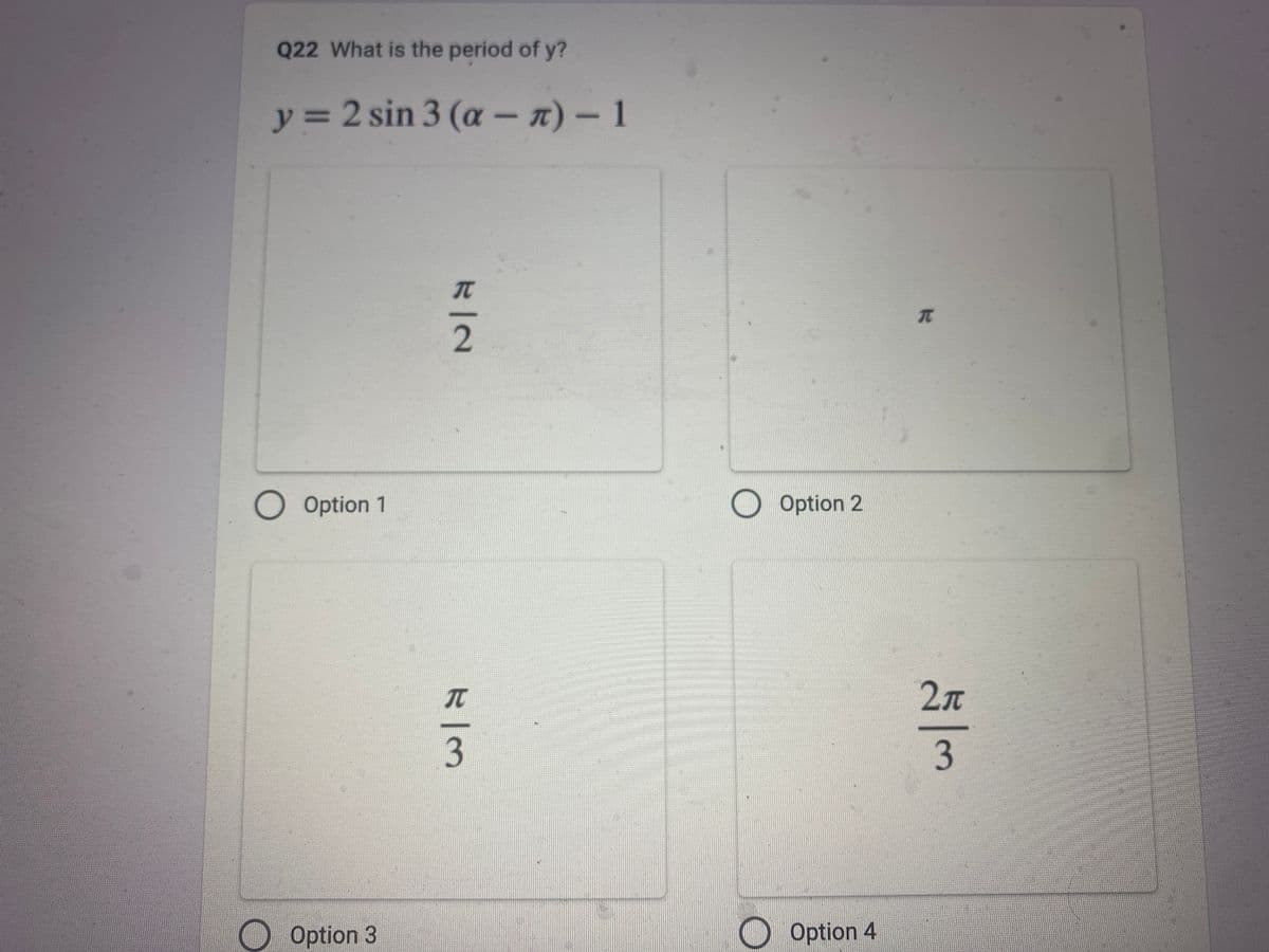 Q22 What is the period of y?
y = 2 sin 3 (a - ) - 1
O Option 1
Option 3
E|N
Elm
Option 2
Option 4
R
w|5