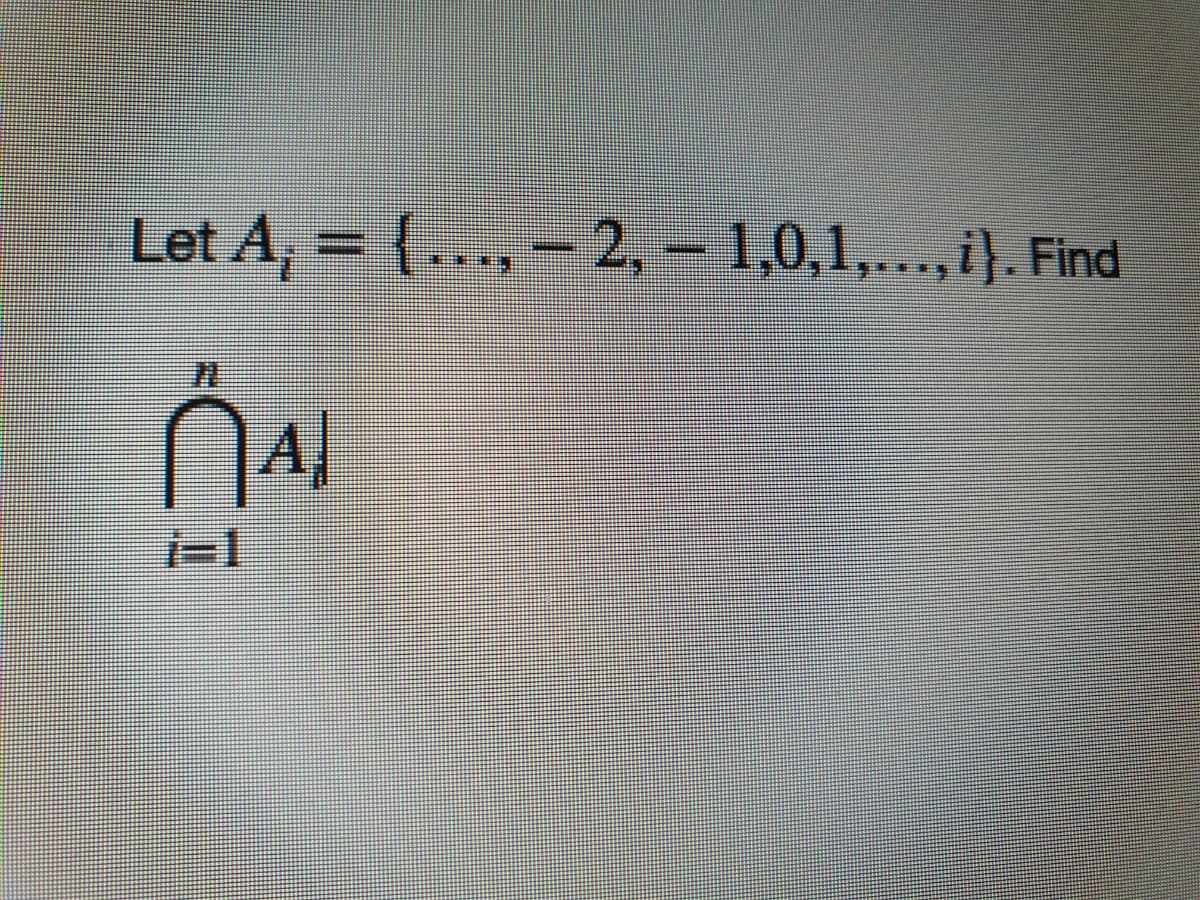 Let A, = {.….., – 2, - 1,0,1,...,i}. Find
i3D1
