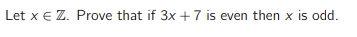 Let \( x \in \mathbb{Z} \). Prove that if \( 3x + 7 \) is even then \( x \) is odd.