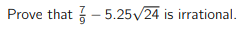 Prove that -5.25√/24 is irrational.