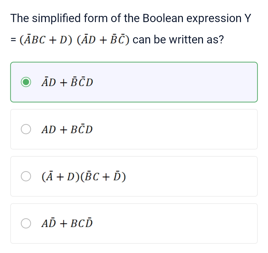 The simplified form of the Boolean expression Y
=
= (ĀBC + D) (ĀD + BC) can be written as?
ĀD + BCD
O AD + BCD
(Ā + D) (BC + D)
○ AĎ + BCĎ