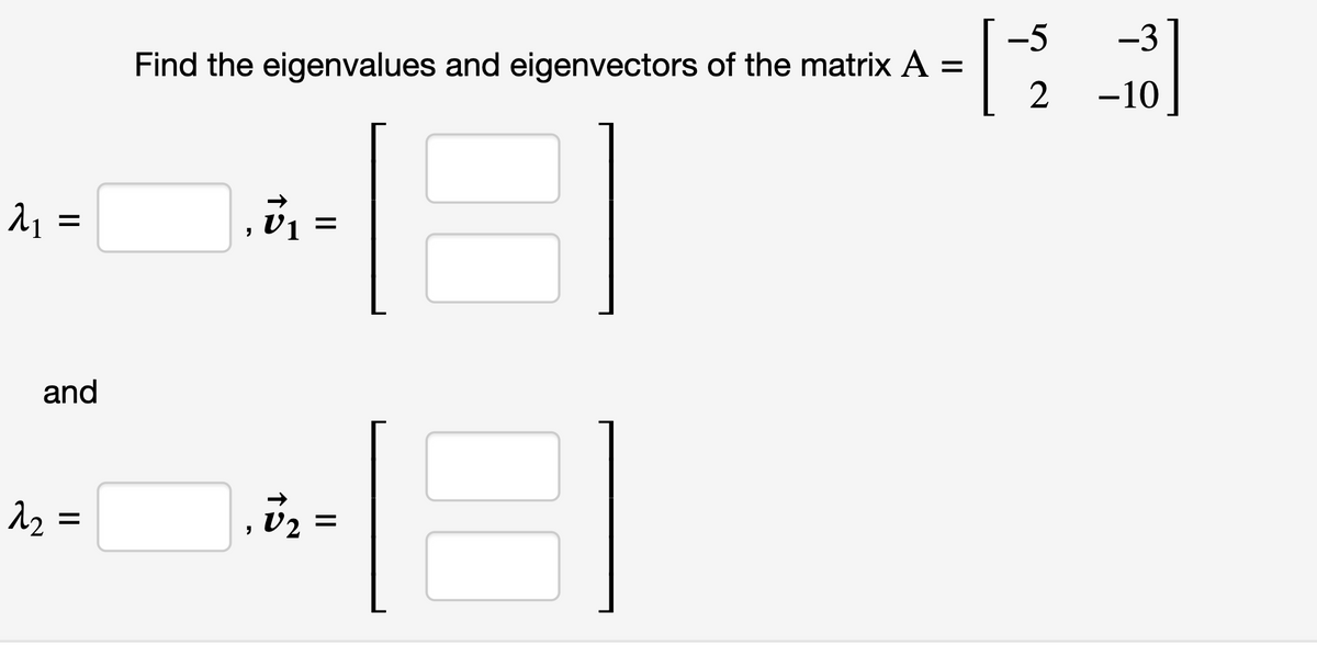 1 =
and
22:
=
Find the eigenvalues and eigenvectors of the matrix A =
· 허
"
"
V₁ =
U2 =
13
·|-
-5 -3
2 -10