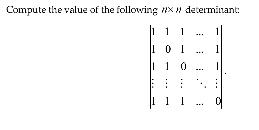 Compute the value of the following nx n determinant:
1
1
1
1
0 1
1
1 0
:
1
:
1
...
1
1
1