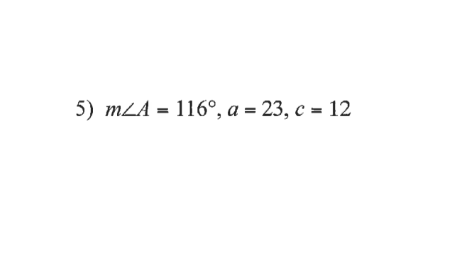 5) mLA = 116°, a = 23, c = 12
