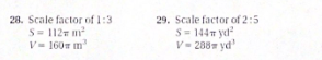 28. Scale factor of 1:3
S= 112 m
V= 160m m
29. Scale factor of 2:5
S= 144 yd
V- 288= yd'
