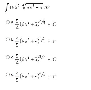 [18x? V
6x +5 dx
은(6x3 +5)/5 + C
а.
O b. 4
(6x³ +5)*/5
+ c
O. 5
은(6x3 + 5)5/4 + C
4
O d.스(6x3
(6x +5)*/4 + C
