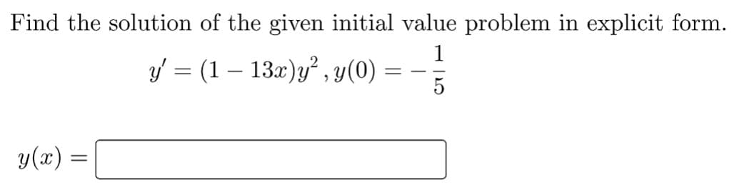 Find the solution of the given initial value problem in explicit form.
1
y = (1 - 13x)y², y(0) =
-
y(x) =