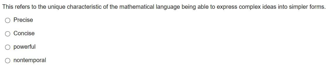 This refers to the unique characteristic of the mathematical language being able to express complex ideas into simpler forms.
O Precise
Concise
O powerful
nontemporal