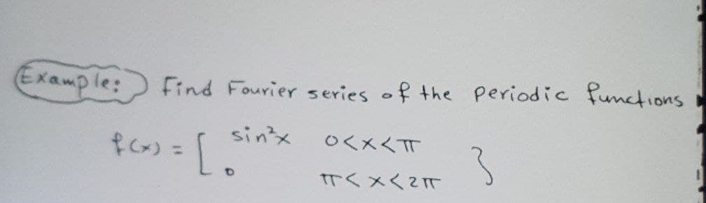 Example:
Find Fourier series of the periodic fumction
ons
sinx
fC) =
[
○く×くT
%3D
Tくメく2T
