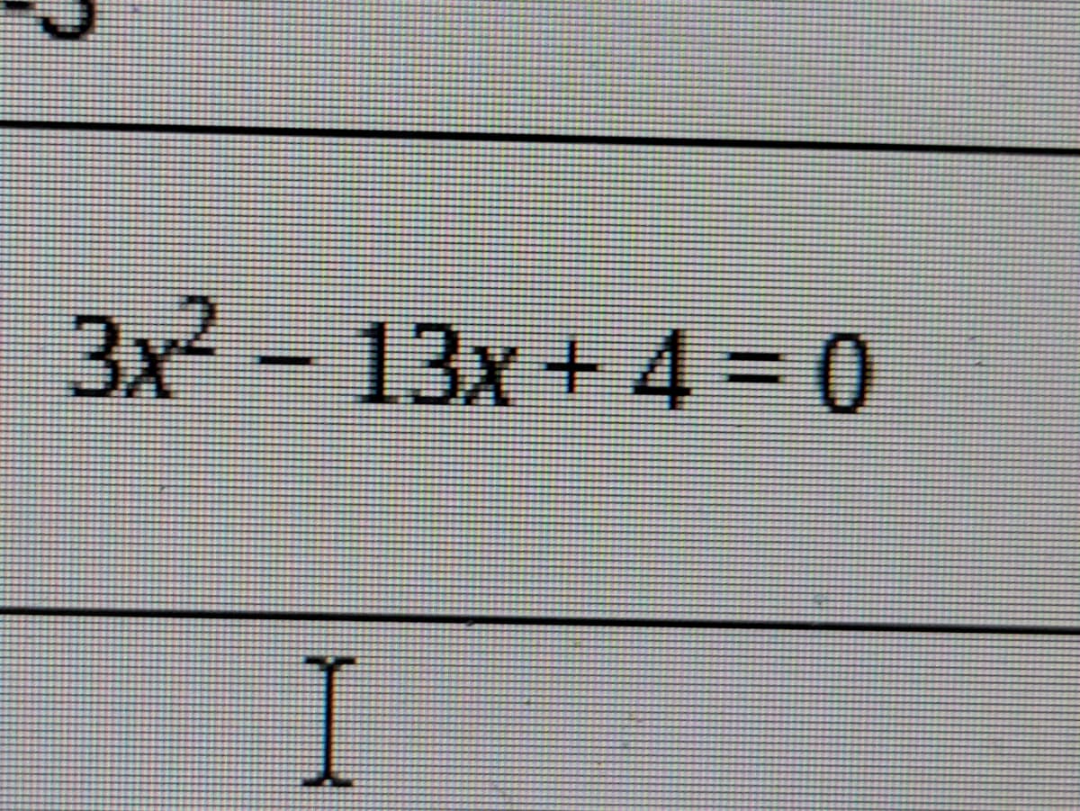 3x -
13x+4 0
I
