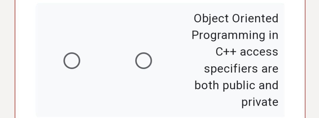 Object Oriented
Programming
C++ access
specifiers are
both public and
private