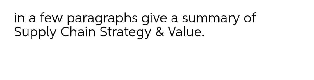 in a few paragraphs give a summary of
Supply Chain Strategy & Value.
