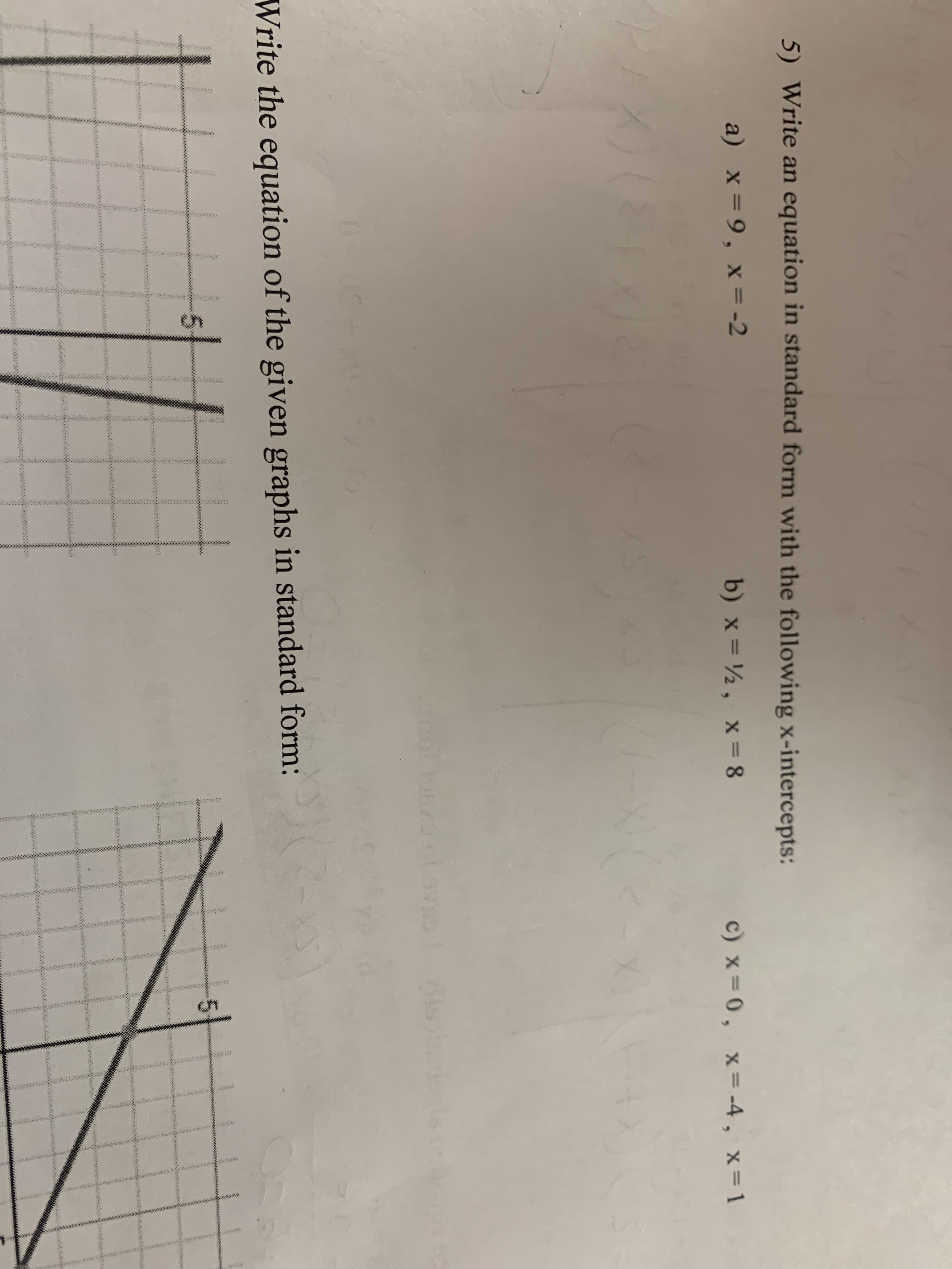 5) Write an equation in standard form with the following x-intercepts:
a) х3D9, х%3D-2
b) x = ½ , x = 8
c) x=0, x= -4 , x=1
Write the equation of the given graphs in standard form:
