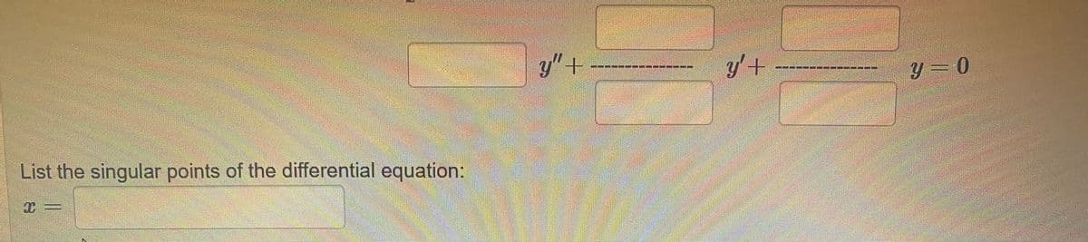 y"+
y'+
y = 0
List the singular points of the differential equation:
