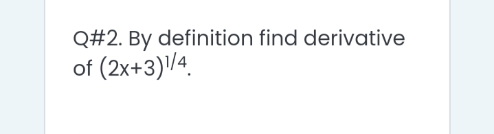 Q#2. By definition find derivative
of (2x+3)/4.
