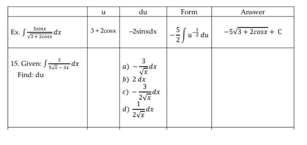 u
du
Form
Answer
Ex. S
V3 + 2cosx
5sinx
3+ 2cosx
-5V3 + 2cosx + C
-2sinxdx
ut du -5v3+ 2cosx + C
dx
15. Given: S
-dx
5Vx – 3x
а)
3
dx
Find: du
b) 2 dx
3
:dx
1
xp:
