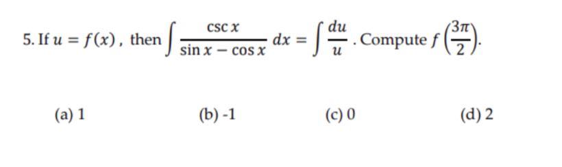 du
(3n
csc x
dx =
5. If u = f(x), then sin x – cos x
. Compute f |
и
2
(a) 1
(b) -1
(c) 0
(d) 2
