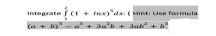 Integrate
(1 + Inx)°dx. ( Hint: Use formula
(a + b)³ - a³ + 3a°b + 3ab² + b°
