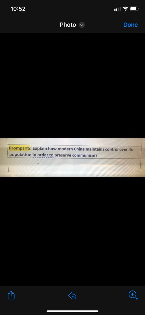 10:52
Photo
Done
Prompt # 5: Explain how modern China maintains control over its
population in order to preserve communism?
لك