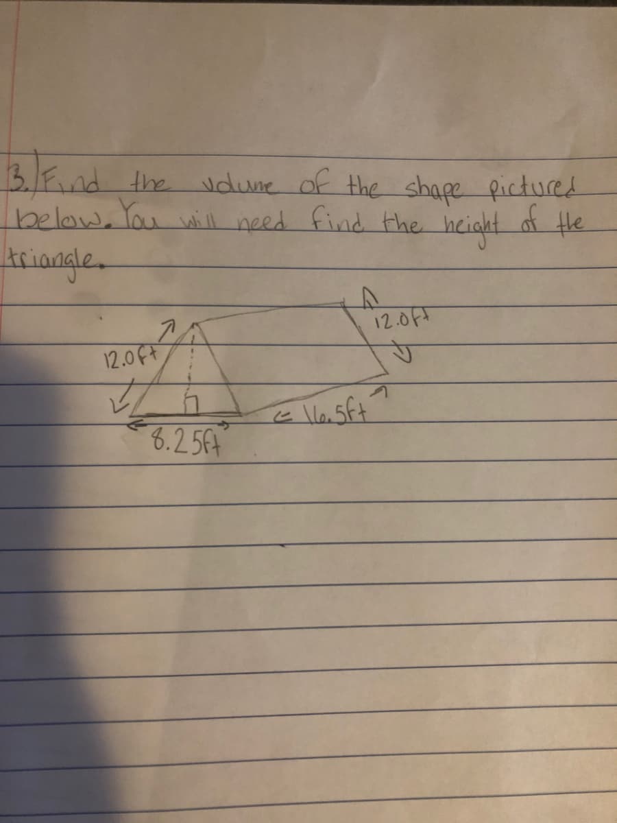 3.Fnd the vdune of the shape pictured
belaw. You will need find the heiaht at fle
triangle.
12.0f
12.0 ft
6.2 564
