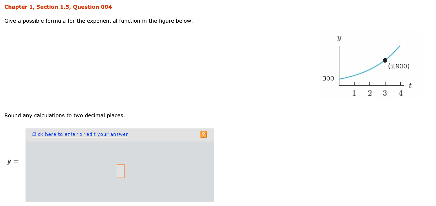 Give a possible formula for the exponential function in the figure below.
(3,900)
300
1
3
4
Round any calculations to two decimal places.
