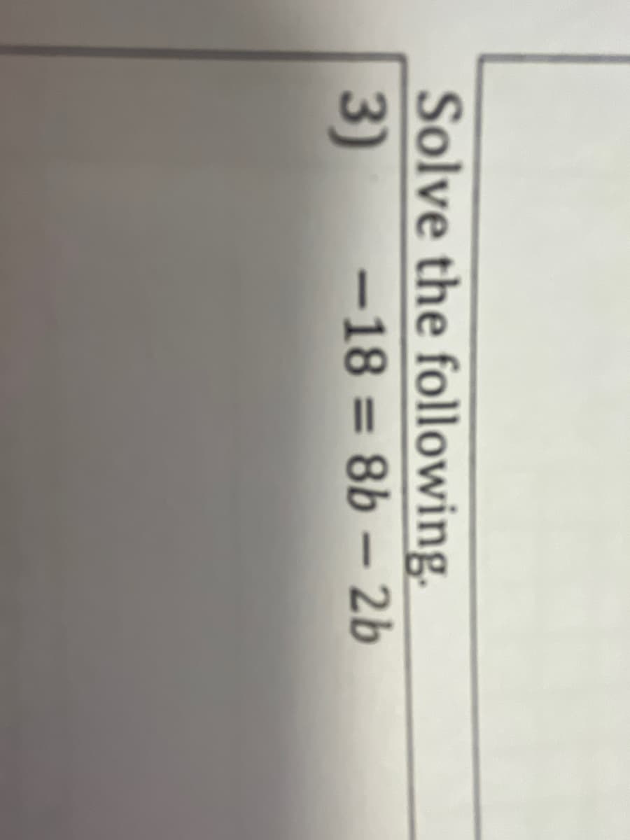 Solve the following.
3)
-18 = 8b – 2b
