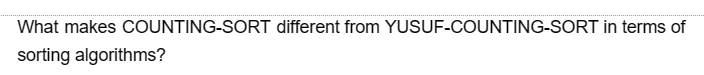 What makes COUNTING-SORT different from YUSUF-COUNTING-SORT in terms of
sorting algorithms?