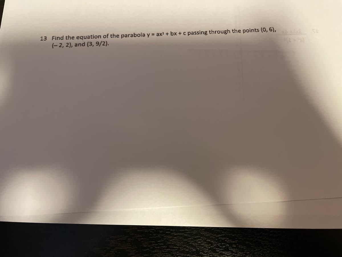 13 Find the equation of the parabola y = ax² + bx + c passing through the points (0, 6),
(-2, 2), and (3, 9/2).
