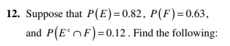 12. Suppose that P(E)=0.82, P(F) = 0.63,
and P(EF) = 0.12. Find the following: