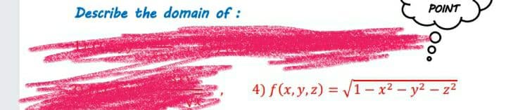 Describe the domain of :
POINT
4) f(x, y,z) = 1– x² – y2 – z2
