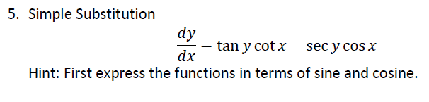 5. Simple Substitution
dy
tan y cot x – sec y cos x
dx
Hint: First express the functions in terms of sine and cosine.
