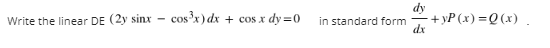 Write the linear DE (2y sinx - cos'x) dx
x dy=0
+ yP (x) =Q (x)
dx
+ COS
in standard form
