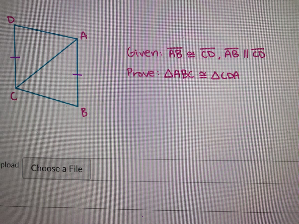 A
Given: AB
s ĈD, AB II cD
Prove: AABC 2 ALDA
pload
Choose a File
