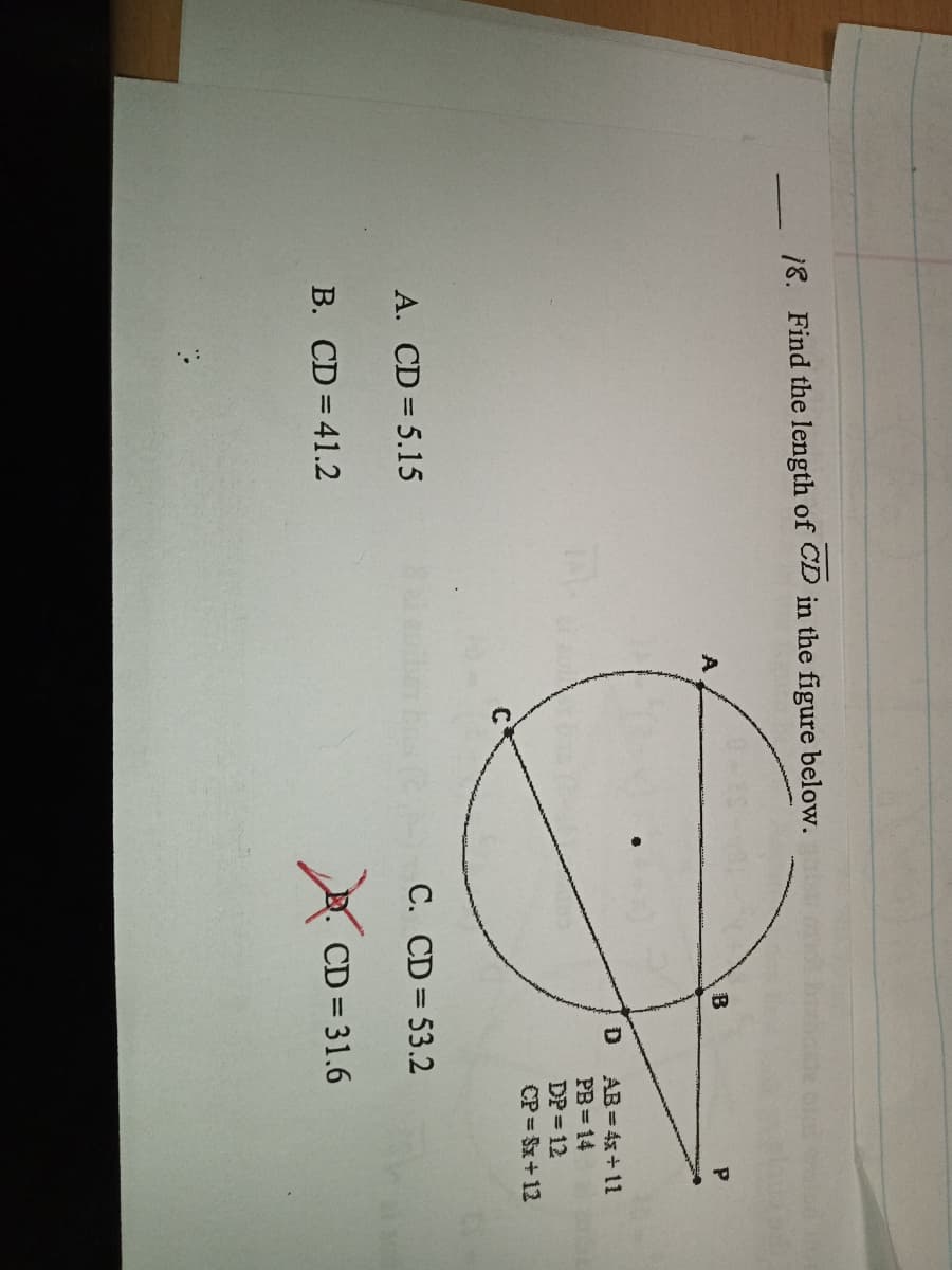 18. Find the length of CD in the figure below.
B
AB = 4x+ 11
PB= 14
DP = 12
CP Sx+ 12
C
A. CD = 5.15
C. CD = 53.2
B. CD 41.2
CD = 31.6
