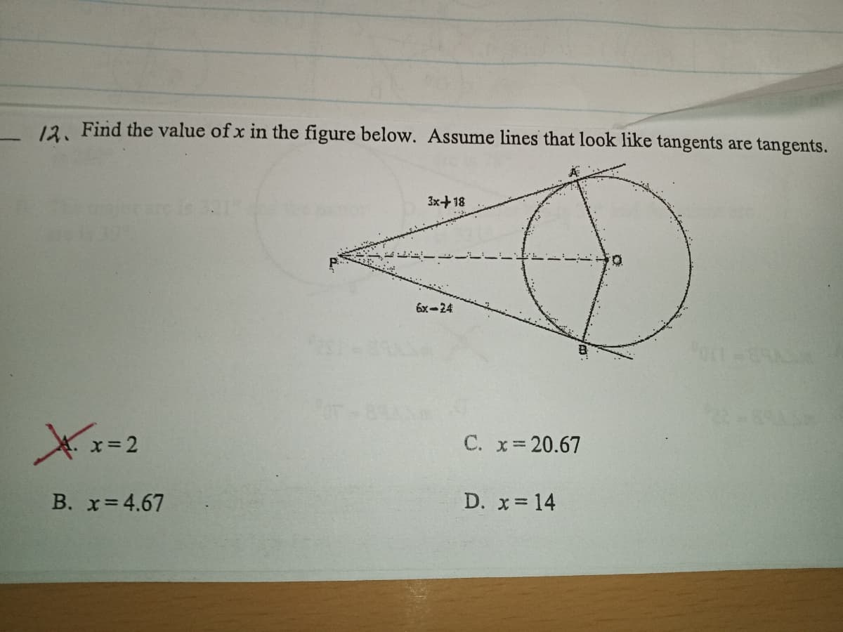 12. Find the value of x in the figure below. Assume lines that look like tangents are tangents.
3x+18
6x-24
x= 2
C. x 20.67
B. x=4.67
D. x 14
