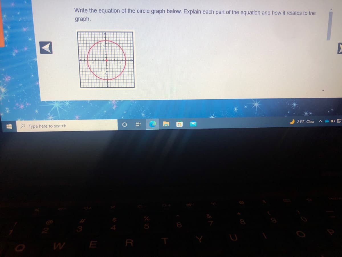 Write the equation of the circle graph below. Explain each part of the equation and how it relates to the
graph.
21°F Clear
O Type here to search
E
R
