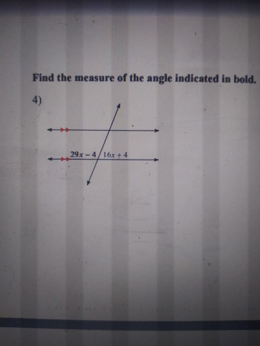 Find the measure of the angle indicated in bold.
4)
29x-4/16x + 4
