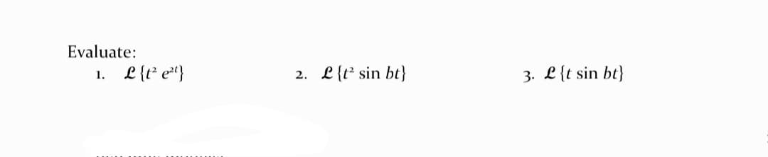 Evaluate:
L {t² e*}
L{t² sin bt}
3. L{t sin bt}
1.
2.
