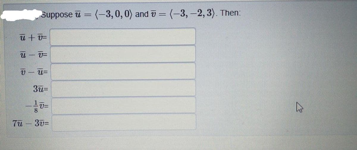 Suppose u = (-3,0, 0) and ū = (-3,-2, 3). Then:
u – T=
3u=
7u - 30=
